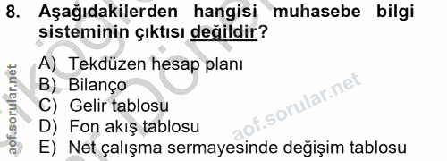 8. soru: Aşağıdakilerden hangisi muhasebe bilgi sisteminin çıktısı değildir? A) Tekdüzen hesap planı B) Bilanço lar.net C) Gel…