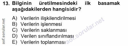 13. soru: Bilginin üretilmesindeki ilk basamak aşağıdakilerden hangisidir? A) Verilerin ilişkilendirilmesi D) Verilen sinifland…