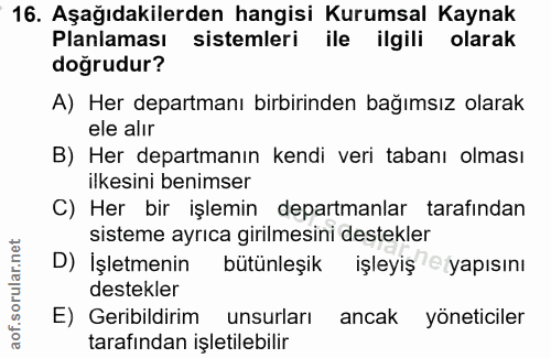 16. soru: Aşağıdakilerden hangisi Kurumsal Kaynak Planlaması sistemleri ile ilgili olarak doğrudur? A) Her departmanı birbirind…
