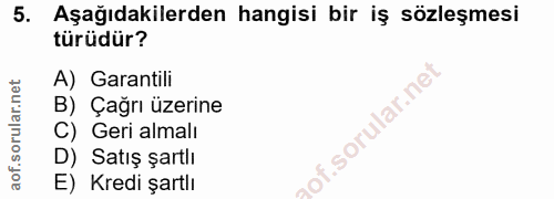 5. soru: Aşağıdakilerden hangisi bir iş sözleşmesi türüdür? A) Garantili B) Çağrı üzerine of. C) Geri almalı D) Satış şartlı E…