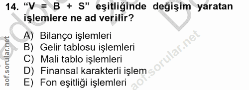 14. soru: "V = B + S" eşitliğinde değişim yaratan işlemlere ne ad verilir? A) Bilanço işlemleri lar.net B) Gelir tablosu işleml…