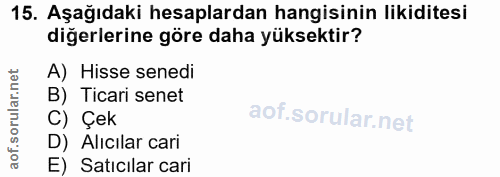 15. soru: Aşağıdaki hesaplardan hangisinin likiditesi diğerlerine göre daha yüksektir? A) Hisse senedi B) Ticari senet C) Çek D…