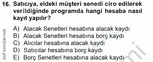 16. soru: Satıcıya, eldeki müşteri senedi ciro edilerek verildiğinde programda hangi hesaba nasıl kayıt yapılır? A) Alacak Sene…