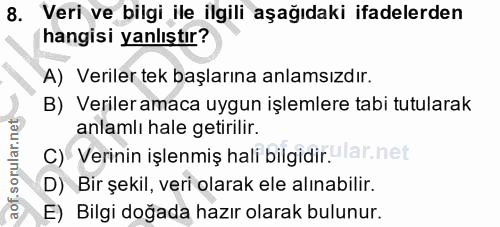 8. soru: Veri ve bilgi ile ilgili aşağıdaki ifadelerden hangisi yanlıştır? A) Veriler tek başlarına anlamsızdır. B) Verilerama…