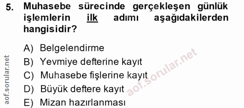 5. soru: Muhasebe sürecinde gerçekleşen günlük işlemlerin ilk adımı aşağıdakilerden hangisidir? A) Belgelendirme of. B) Yevmiy…