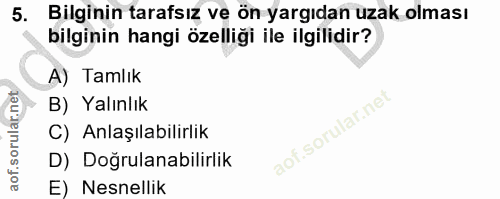 5. soru: Bilginin tarafsız ve ön yargıdan uzak olması bilginin hangi özelliği ile ilgilidir? A) Tamlık B) Yalınlık C) Anlaşıla…