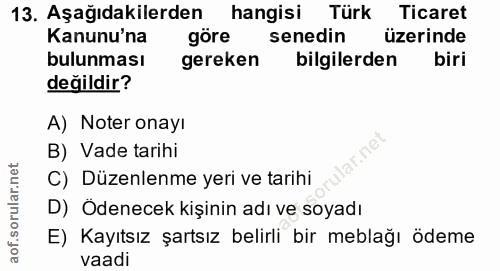 13. soru: Aşağıdakilerden hangisi Türk Ticaret Kanunu'na göre senedin üzerinde bulunması gereken bilgilerden biri değildir? A)…