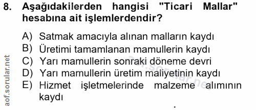 8. soru: Aşağıdakilerden hangisi "Ticari Mallar" hesabına ait işlemlerdendir? A) Satmak amacıyla alınan malların kaydı B) Üret…