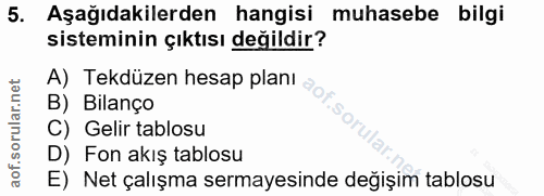 5. soru: Aşağıdakilerden hangisi muhasebe bilgi sisteminin çıktısı değildir? A) Tekdüzen hesap planı B) Bilanço C) Gelir tablo…