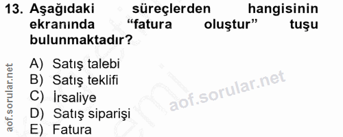 13. soru: Aşağıdaki süreçlerden hangisinin ekranında "fatura oluştur" tuşu bulunmaktadır? A) Satış talebi B) Satış teklifi C) I…