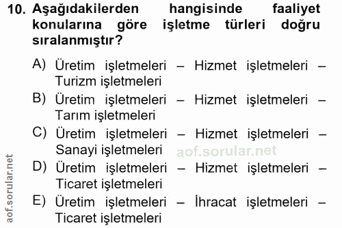 10. soru: Aşağıdakilerden hangisinde faaliyet konularına göre işletme türleri doğru sıralanmıştır? A) Üretim işletmeleri - Hizm…