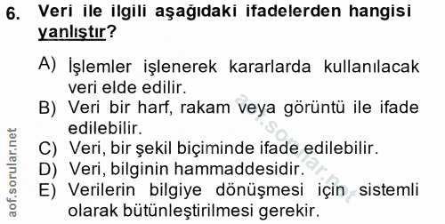 6. soru: Veri ile ilgili aşağıdaki ifadelerden hangisi yanlıştır? A) İşlemler işlenerek kararlarda kullanılacak veri elde edil…