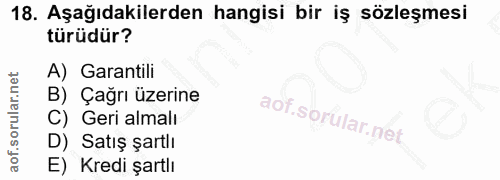 18. soru: Aşağıdakilerden hangisi bir iş sözleşmesi türüdür? A) Garantili B) Çağrı üzerine C) Geri almalı D) Satış şartlı E) Kr…