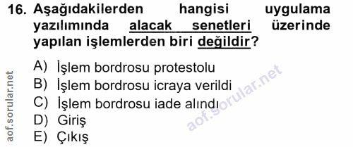 16. soru: Aşağıdakilerden hangisi uygulama yazılımında alacak senetleri üzerinde yapılan işlemlerden biri değildir? A) İşlem bo…