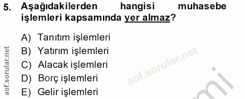 5. soru: Aşağıdakilerden hangisi muhasebe işlemleri kapsamında yer almaz? A) Tanıtım işlemleri B) Yatırım işlemleri C) Alacak…