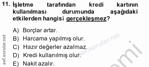 11. soru: İşletme tarafindan kredi kartının kullanılması durumunda aşağıdaki etkilerden hangisi gerçeklesmez? A) Borçlar artar.…
