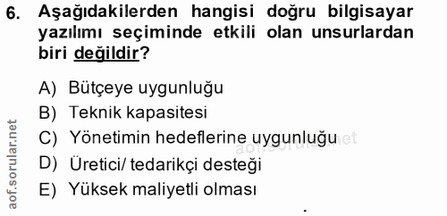 6. soru: Aşağıdakilerden hangisi doğru bilgisayar yazılımı seçiminde etkili olan unsurlardan biri değildir? A) Bütçeye uygunlu…