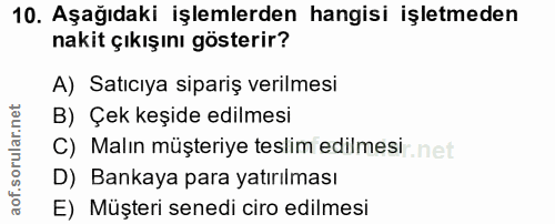 10. soru: Aşağıdaki işlemlerden hangisi işletmeden nakit çıkışını gösterir? A) Satıcıya sipariş verilmesi B) Çek keşide edilmes…