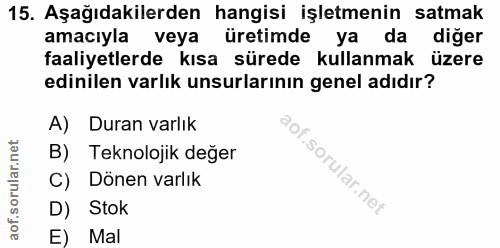 15. soru: Aşağıdakilerden hangisi işletmenin satmak amacıyla veya üretimde ya da diğer faaliyetlerde kısa sürede kullanmak üzer…