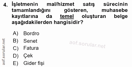 4. soru: İşletmenin mal/hizmet satış sürecinin tamamlandığını gösteren, muhasebe kayıtlarına da temel olusturan belge aşağıdak…