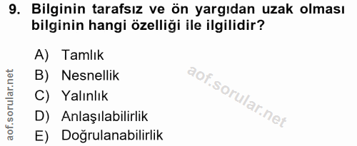 9. soru: Bilginin tarafsız ve ön yargıdan uzak olması bilginin hangi özelliği ile ilgilidir? A) Tamlık B) Nesnellik C) Yalınlı…