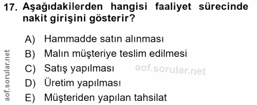 17. soru: Aşağıdakilerden hangisi faaliyet sürecinde nakit girişini gösterir? A) Hammadde satın alınması B) Malın müşteriye tes…