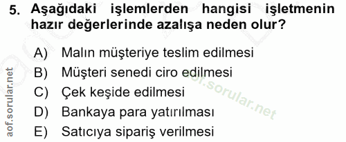5. soru: Aşağıdaki işlemlerden hangisi işletmenin hazır değerlerinde azalışa neden olur? A) Malın müşteriye teslim edilmesi B)…