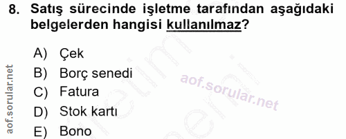 8. soru: Satış sürecinde işletme tarafından aşağıdaki belgelerden hangisi kullanılmaz? A) Çek B) Borç senedi C) Fatura D) Stok…
