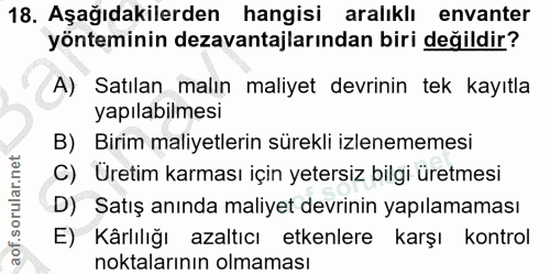 18. soru: Aşağıdakilerden hangisi aralıklı envanter yönteminin dezavantajlarından biri değildir? A) Satılan malın maliyet devri…
