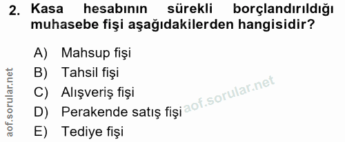 2. soru: Kasa hesabinın sürekli borçlandırıldığı muhasebe fişi aşağıdakilerden hangisidir? A) Mahsup fişi B) Tahsil fişi C) Al…