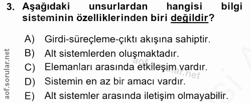 3. soru: Aşağıdaki unsurlardan hangisi bilgi sisteminin özelliklerinden biri değildir? A) Girdi-süreçleme-çıktı akışına sahipt…