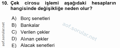 10. soru: Çek cirosu işlemi aşağıdaki hesapların hangisinde değişikliğe neden olur? A) Borç senetleri B) Bankalar C) Verilen çe…