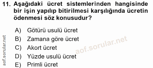 11. soru: Aşağıdaki ücret sistemlerinden hangisinde bir işin yapılıp bitirilmesi karşılığında ücretin ödenmesi söz konusudur? A…