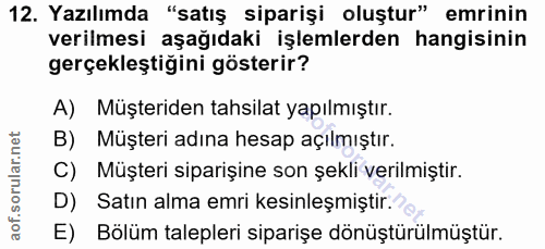 12. soru: Yazılımda "satış siparişi oluştur" emrinin verilmesi aşağıdaki işlemlerden hangisinin gerçekleştiğini gösterir? A) Mü…