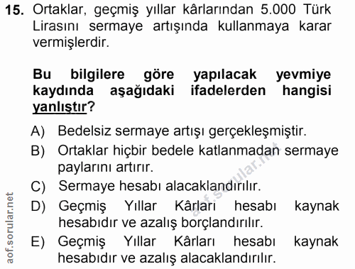 15. soru: Ortaklar, geçmiş yıllar kärlarından 5.000 Türk Lirasını sermaye artışında kullanmaya karar vermişlerdir. Bu bilgilere…
