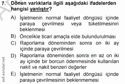 7. soru: Dönen varlıklarla ilgili aşağıdaki ifadelerden hangisi yanlıştır? A) Işletmenin normal faaliyet döngüsü içinde paraya…