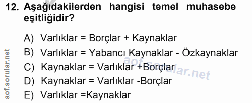 12. soru: Aşağıdakilerden hangisi temel muhasebe eşitliğidir? A) Varlıklar = Borçlar + Kaynaklar c) Kaynaklar = Varlıklar +Borç…