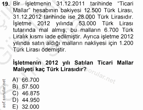 19. soru: Bir işletmenin 31.12.2011 tarihinde "Ticari Mallar" hesabının bakiyesi 12.500 Türk Lirası, 31.12.2012 tarihinde ise 2…