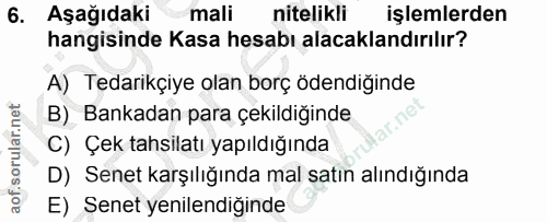 6. soru: Aşağıdaki mali nitelikli işlemlerden hangisinde Kasa hesabı alacaklandırılır? A) Tedarikçiye olan borç ödendiğinde B)…