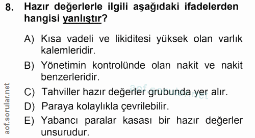 8. soru: Hazır değerlerle ilgili aşağıdaki ifadelerden hangisi yanlıştır? A) Kısa vadeli ve likiditesi yüksek olan varlık kale…