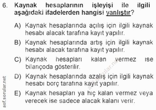 6. soru: Kaynak hesaplarının işleyişi ile ilgili aşağıdaki ifadelerden hangisi yanlıştır? A) Kaynak hesaplarında açılış için i…
