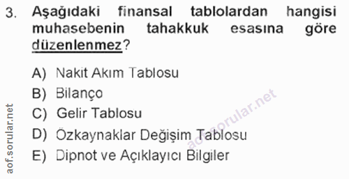3. soru: Aşağıdaki finansal tablolardan hangisi muhasebenin tahakkuk esasina göre düzenlenmez? A) Nakit Akım Tablosu B) Bilanç…
