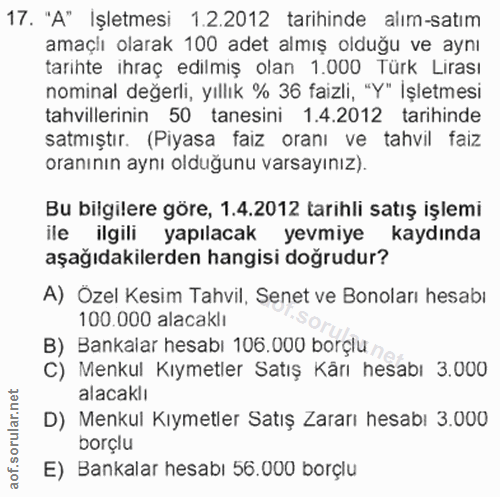 17. soru: "A" Işletmesi 1.2.2012 tarihinde alım-satım amaçiı olarak 100 adet almış olduğu ve aynı tarihte ihraç edilmiş olan 1.…