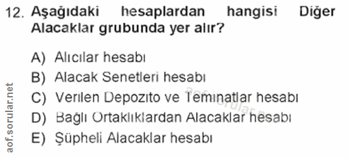 12. soru: Aşağıdaki hesaplardan hangisi Diğer Alacaklar grubunda yer alır? A) Alıcılar hesabı B) Alacak Senetleri hesabı C) Ver…