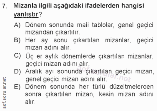 7. soru: Mizanla ilgili aşağıdakı ifadelerden hangisi yanlıştır? A) Dönem sonunda mali tablolar, genel geçicı mızandan çıkartı…