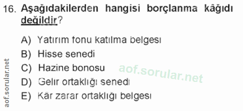 16. soru: Aşağıdakilerden hangisi borçlanma kağıdı değildir? A) Yatırım tonu katılma belgesı B) Hisse senedi C) Hazine bonosu D…