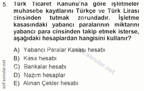 5. soru: Türk Ticaret Kanunu'na göre işletmeler cinsinden tutmak zorundadır. İşletme muhasebe kayıtlarını Türkçe ve Türk Liras…