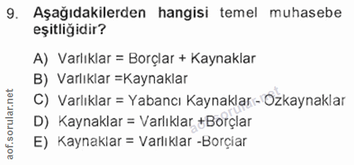 9. soru: Aşağıdakilerden hangisi temel muhasebe eşitliğidir? A) Varlıklar = Borçlar + Kaynaklar B) Varlıklar =Kaynaklar C) Var…