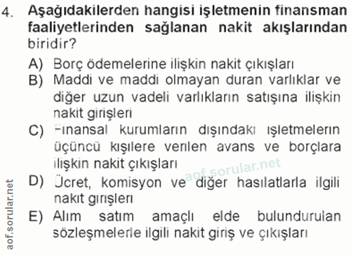 4. soru: Aşağıdakilerden hangisi işletmenin finansman faaliyetlerinden sağlanan nakit akışlarından biridir? A) Borç ödemelerin…