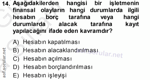14. soru: Aşağıdakilerden hangisi bir işletmenin finansal olayların hangi durumlarda ilgili hesabın borç tarafına veya hangi du…